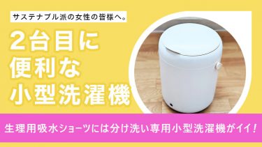 【2台目に便利な小型洗濯機】生理用吸水ショーツには分け洗い専用小型洗濯機がイイ！